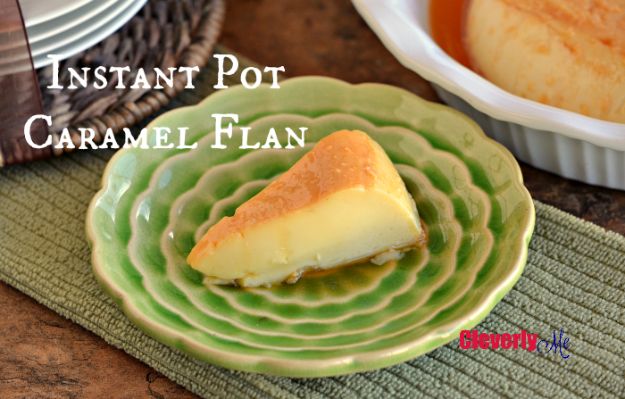 Instant Pot Desserts - Instant Pot Caramel Flan - Easy Dessert Ideas to Make in Your Instant Pot - Quick Cheesecake, Brownies, Cake - Healthy Idea With Fruit, Gluten Free